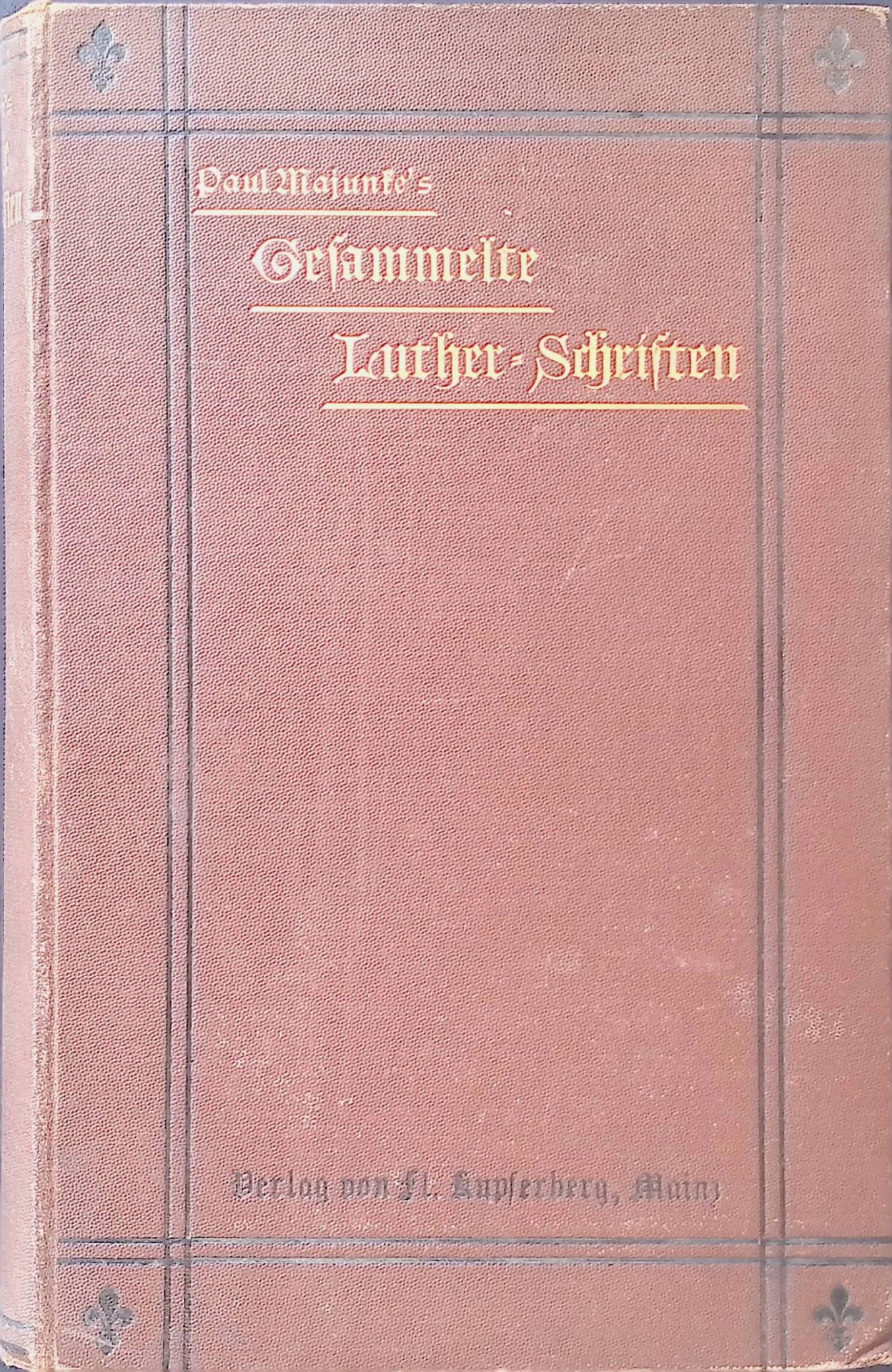 Gesammelte Luther-Schriften: Luthers Lebensende: Eine historische Untersuchung. - Die historische Kritik über Luthers Lebensende. - Ein letztes Wort an die Luther-Dichter. - Luthers Testament an die deutsche Nation. Seine letzten Schriften, seine letzten Worte und seine letzte - That -