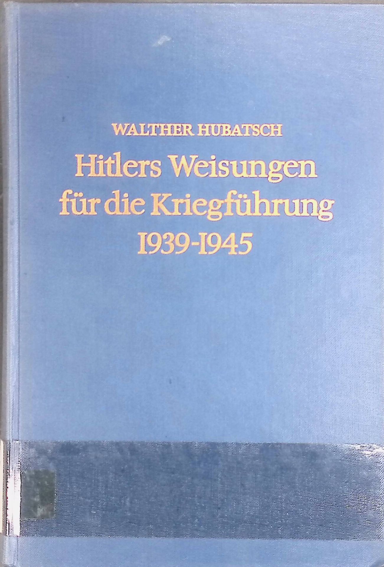 Hitlers Weisungen für die Kriegsführung 1939 - 1945 : Dokumente des Oberkommandos der Wehrmacht