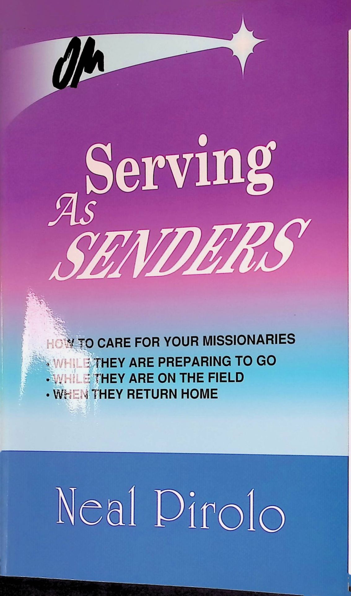Serving As Senders: How to Care for Your Missionaries While They Are Preparing to Go, While They Are on the Field, When They Return Home
