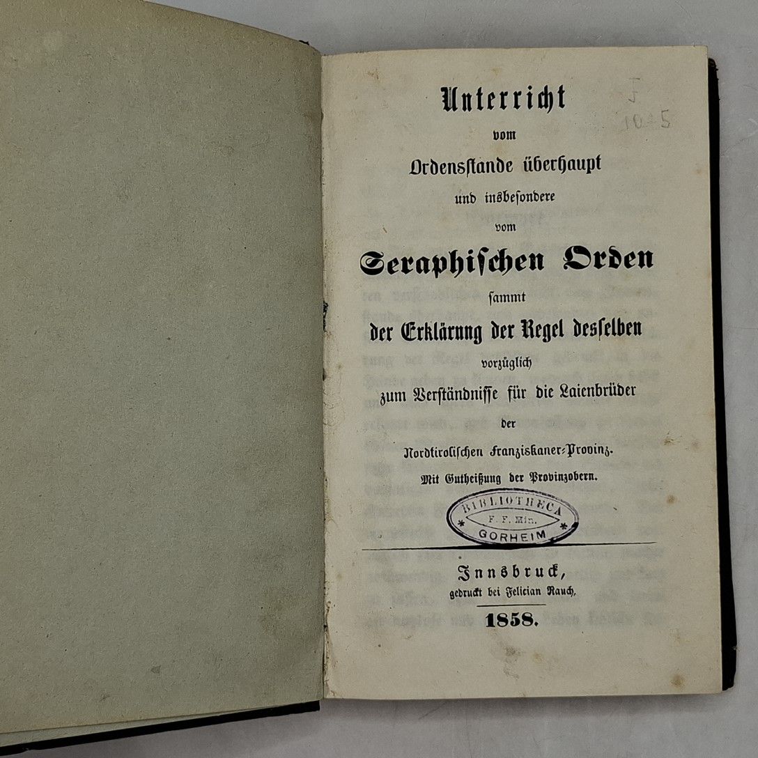 Unterricht vom Ordensstande überhaupt und insbesondere vom Seraphischen Orden sammt der Erklärung der Regel desselben vorzüglich zum Verständnisse für die Laienbrüder der Nordtirolischen Franziskaner-Provinz. Mit Gutheißung der Provinzobern