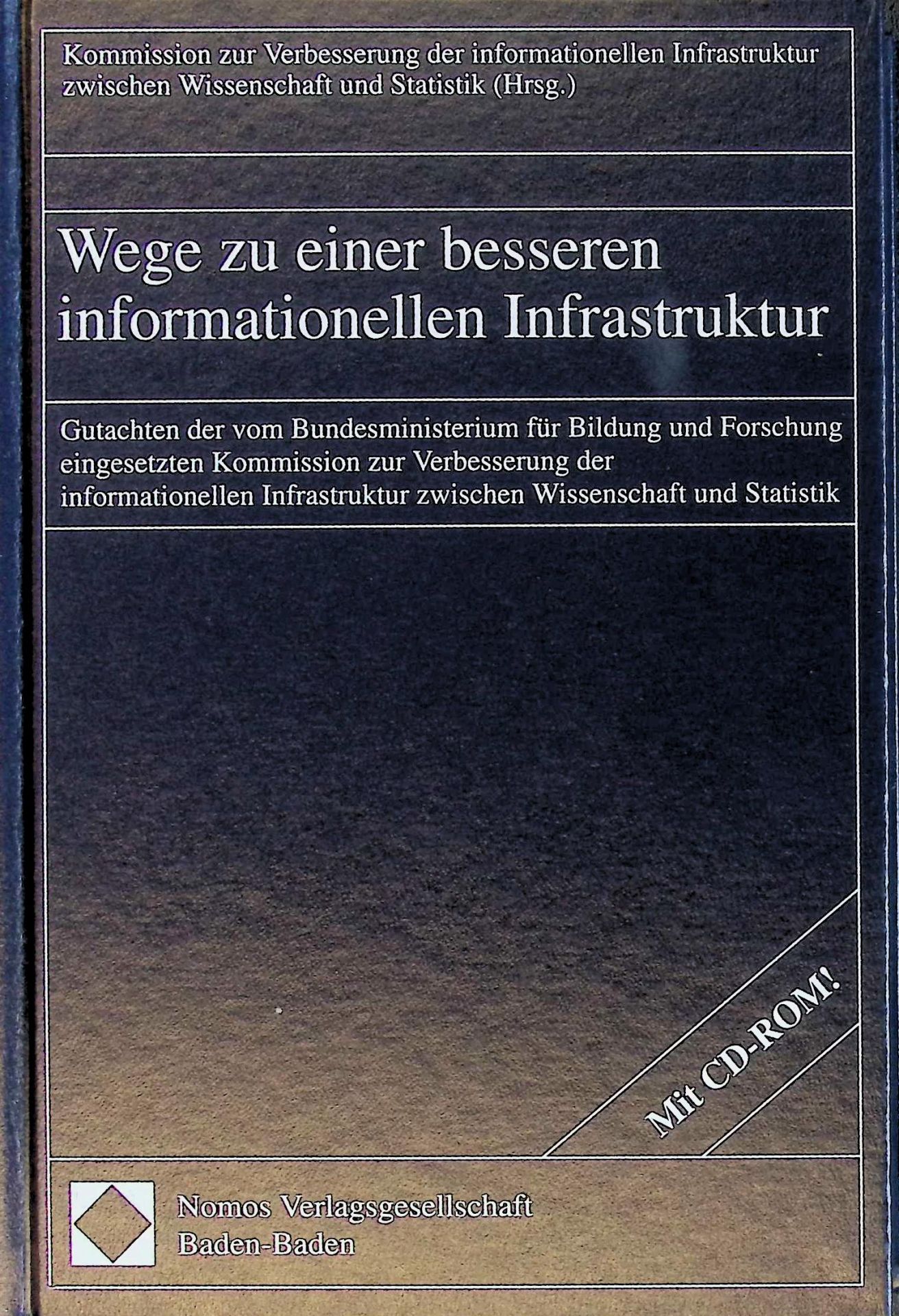 Wege zu einer besseren informationellen Infrastruktur : Gutachten der vom Bundesministerium für Bildung und Forschung eingesetzten Kommission zur Verbesserung der Informationellen Infrastruktur zwischen Wissenschaft und Statistik