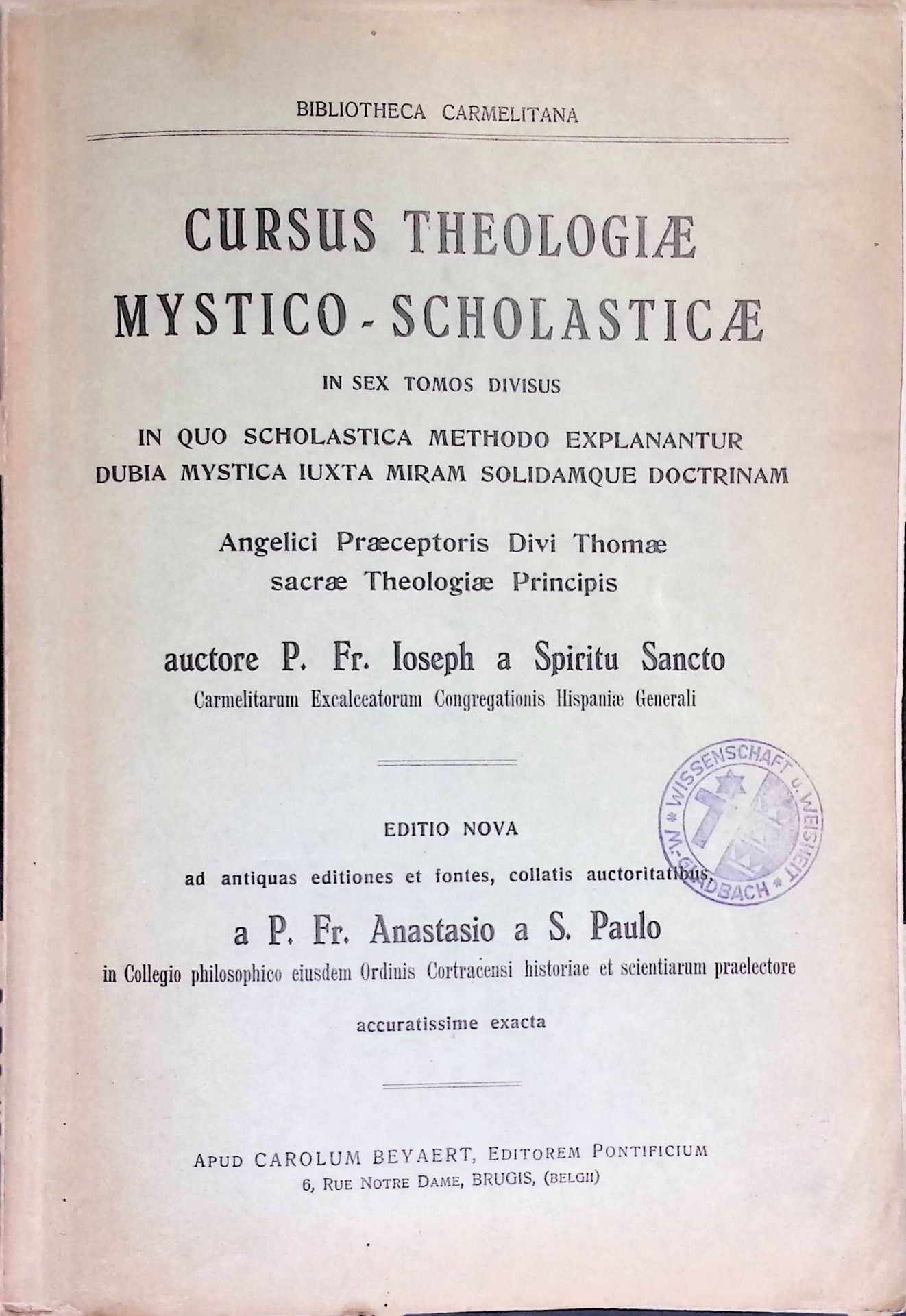 Cursus Theologiae mystico-Scholasticae in sex tomos divisus in quo Scholastica methodo explanantur dubia Mystica Iuxta Miram Solidamque Doctrinam. Angelici Praeceptoris Divi Thomae sacrae Theologiae Principis