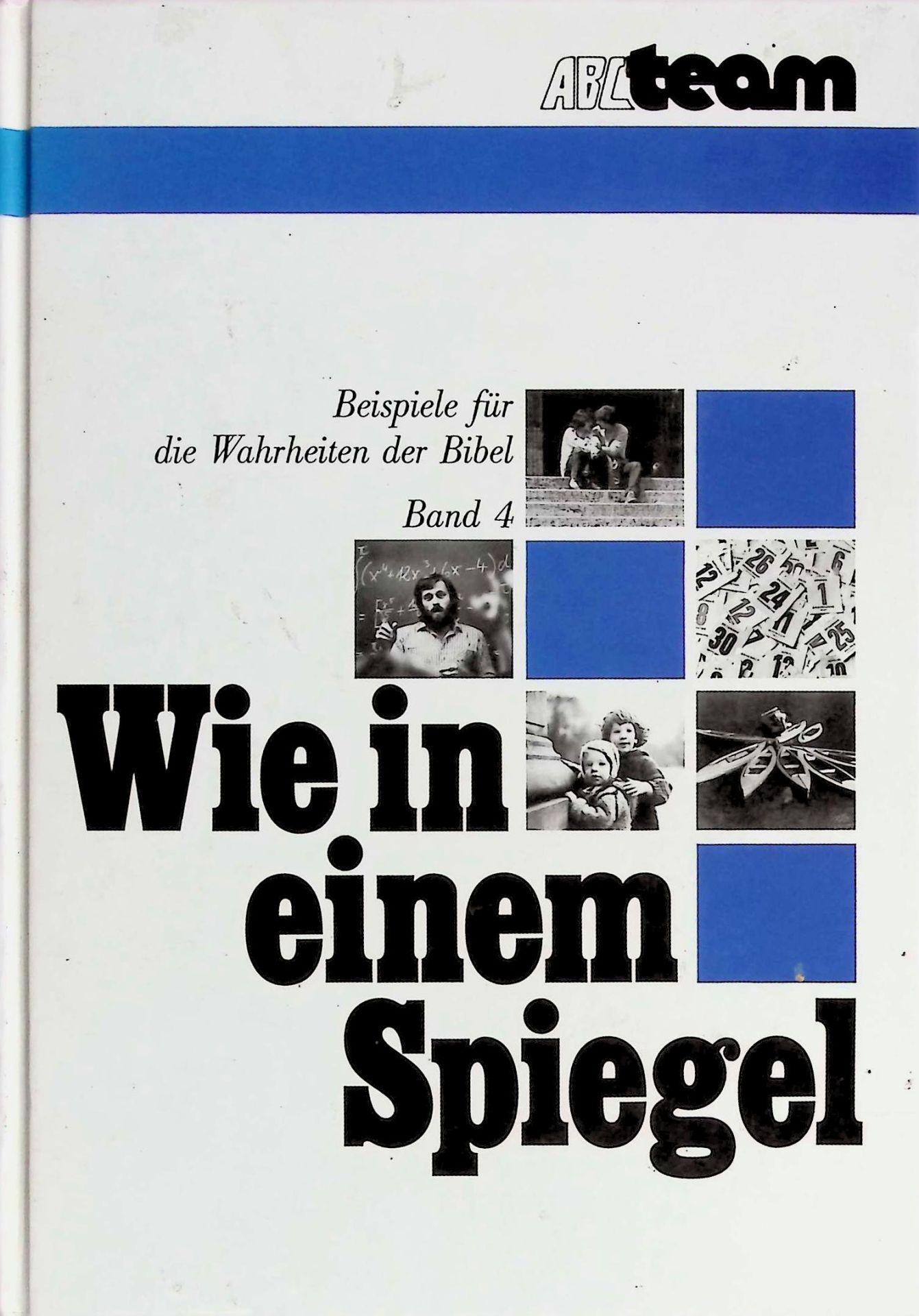 Wie in einem Spiegel, BAND 4: Beispiele für die Wahrheiten der Bibel zum Gebrauch in der Wortverkündigung und im persönlichen Zeugendienst des Christen