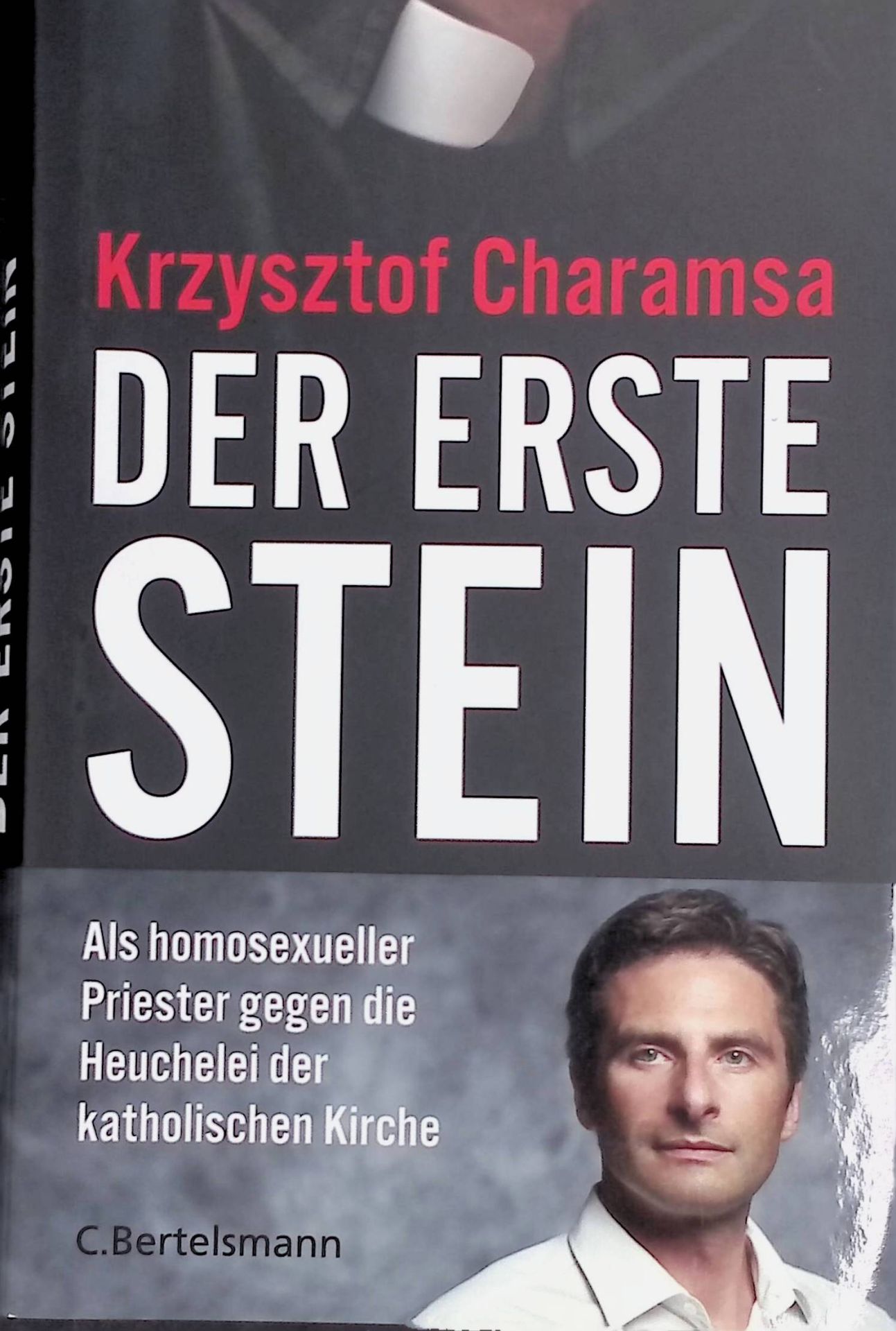 Der erste Stein : als homosexueller Priester gegen die Heuchelei der katholischen Kirche