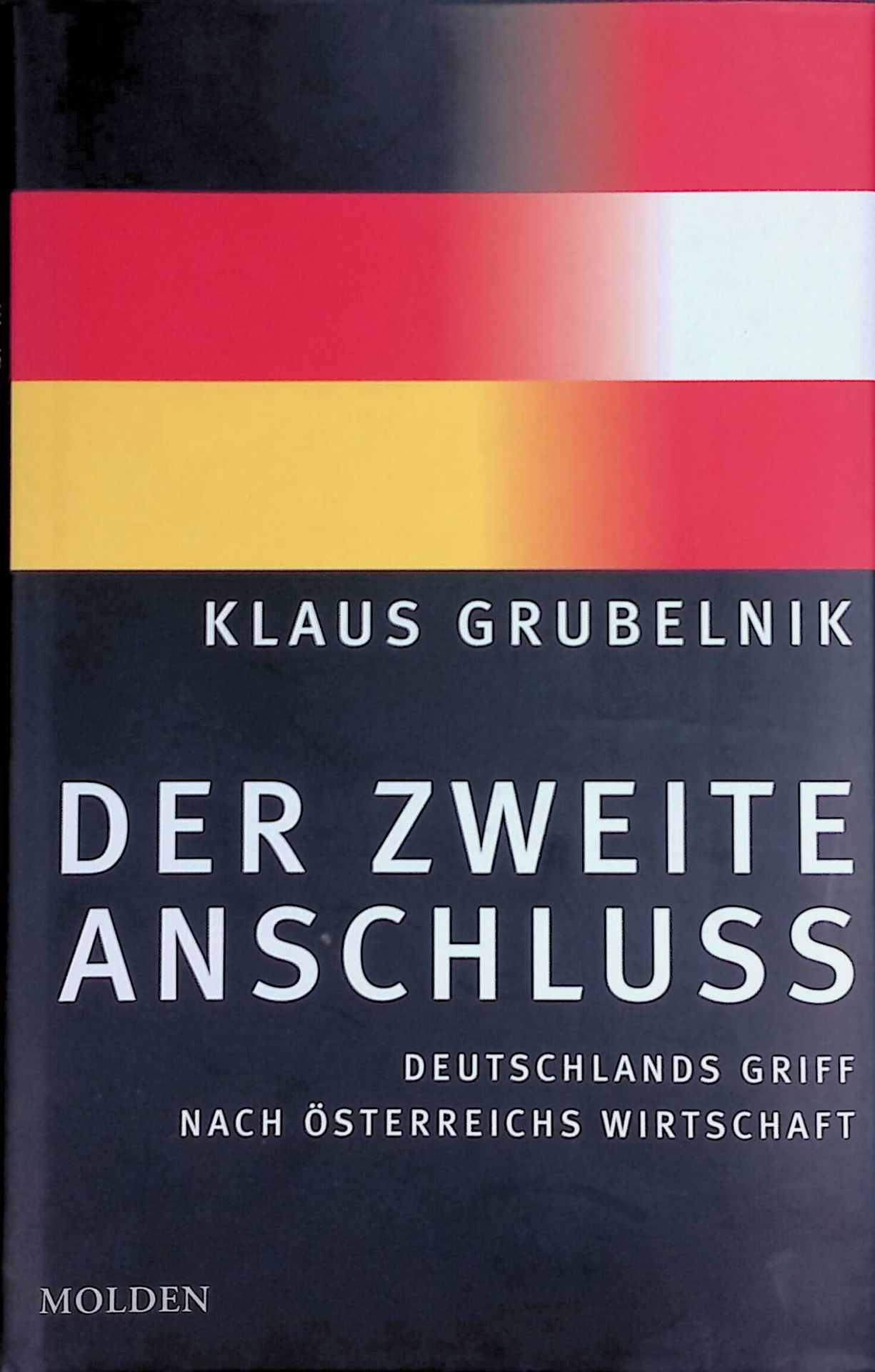 Der zweite Anschluß : Deutschlands Griff nach Österreichs Wirtschaft
