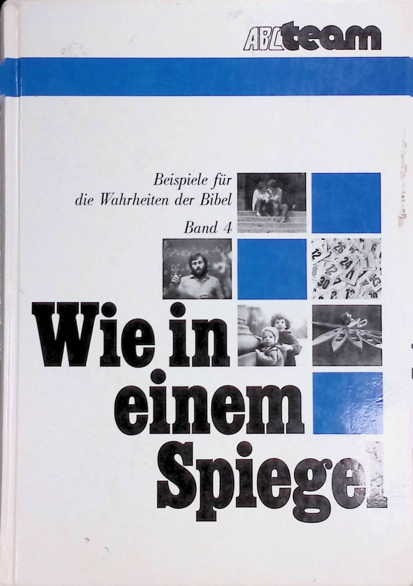 Wie in einem Spiegel, BAND 4: Beispiele für die Wahrheiten der Bibel zum Gebrauch in der Wortverkündigung und im persönlichen Zeugendienst des Christen