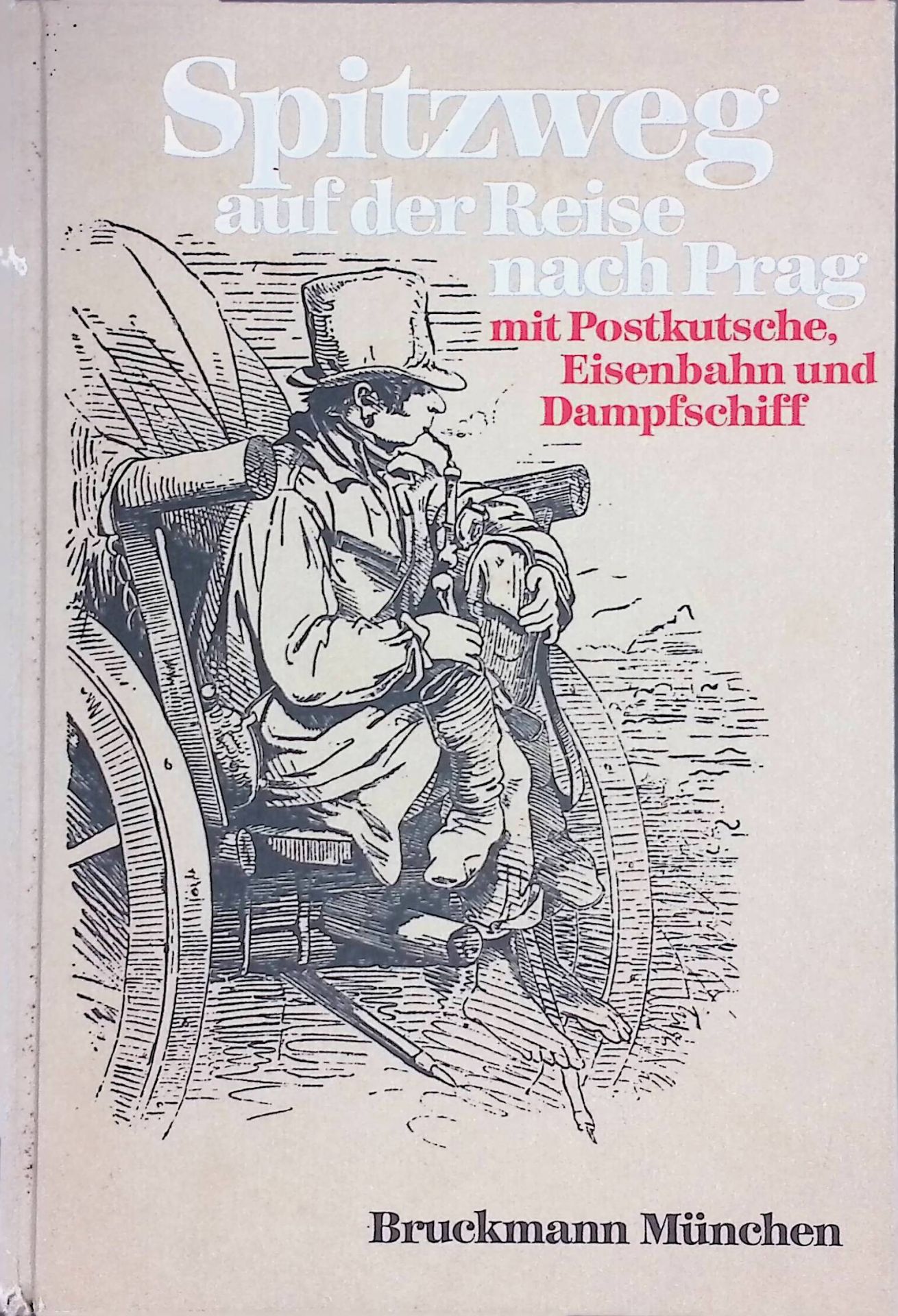 Spitzweg auf der Reise nach Prag : mit Postkutsche, Eisenbahn und Dampfschiff von ihm eigenhändig aufnotiert und illustriert