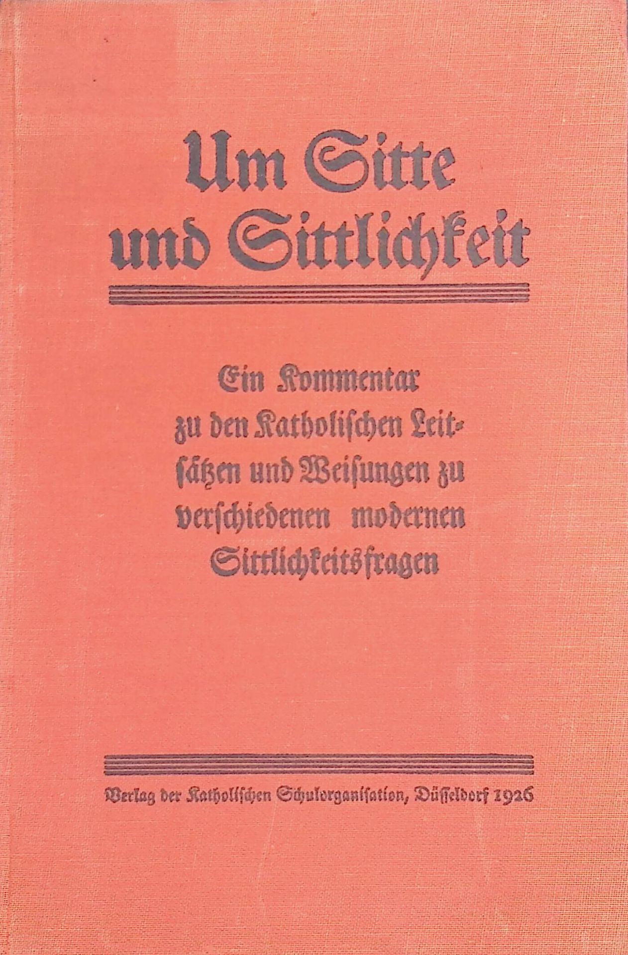 Um Sitte und Sittlichkeit : Ein Kommentar zu d. Kathol. Leitsätzen u. Weisgn zu versch. modernen Sittlichkeitsfragen