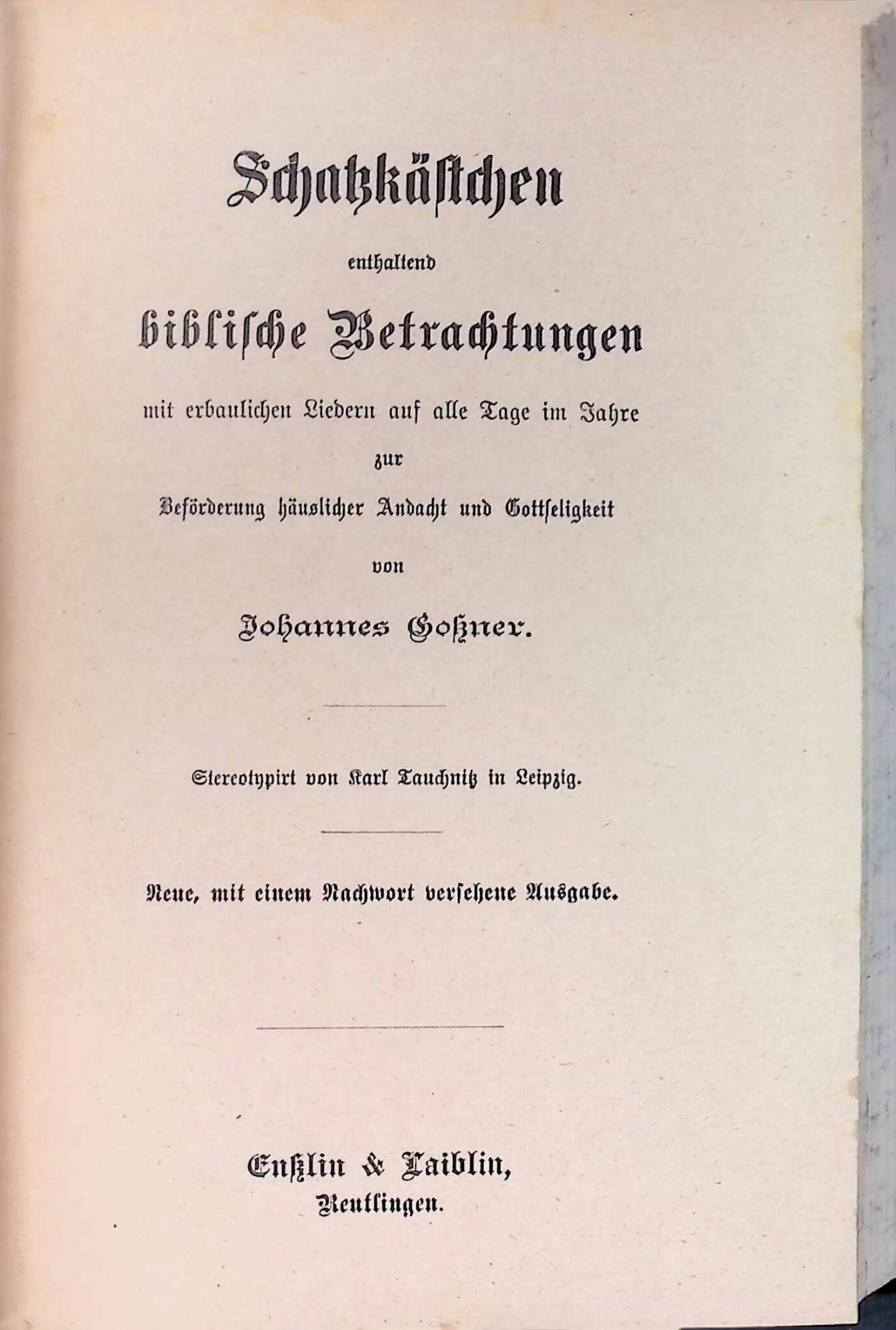 Schatzkästchen enthaltend biblische Betrachtungen mit erbaulichen Liedern auf alle Tage im Jahre zur Beförderung häuslicher Andacht und Gottseligkeit