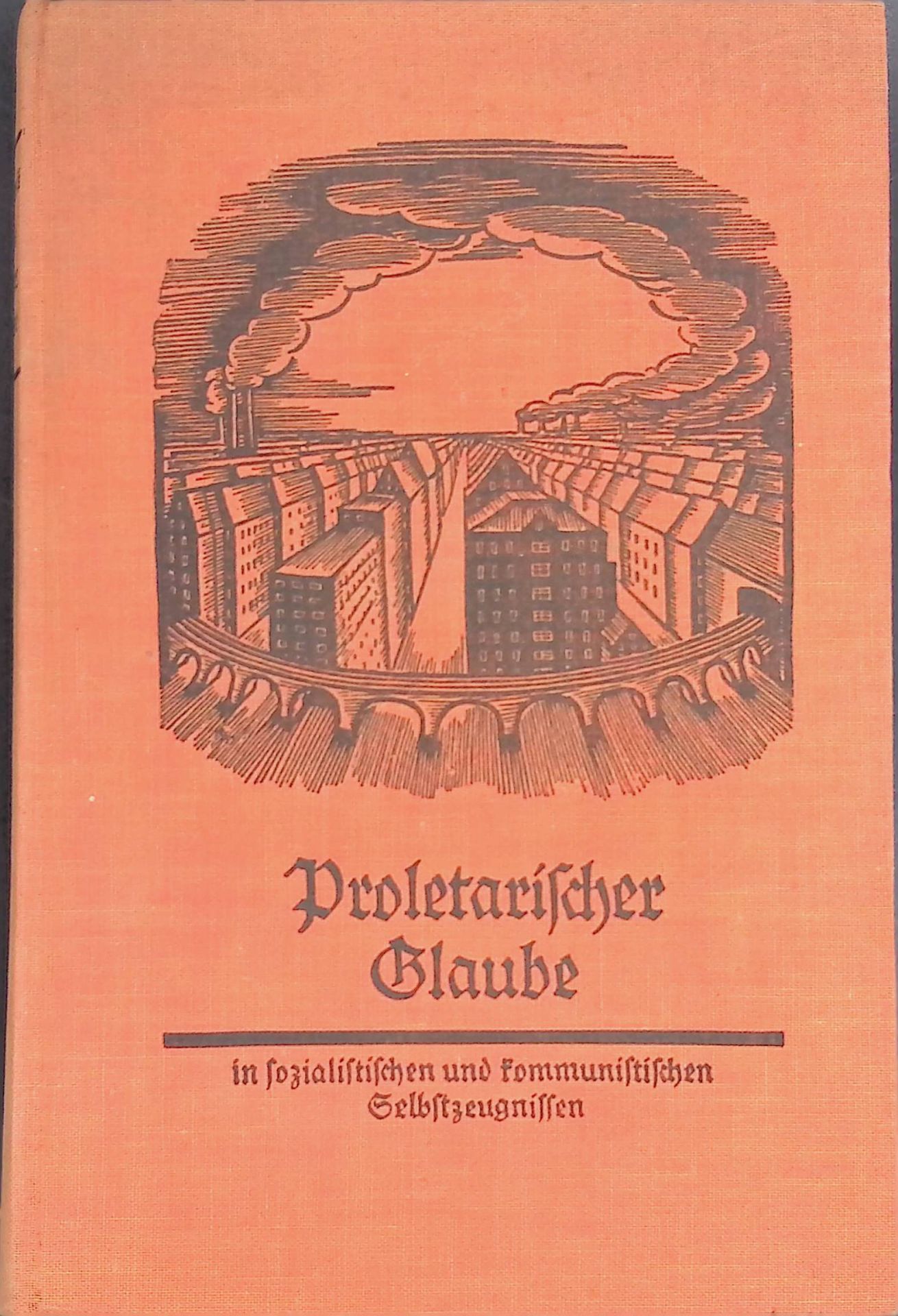 Proletarischer Glaube : Die religiöse Gedankenwelt der organisierten deutschen Arbeiterschaft, nach sozialist. u. kommunist. Selbstzeugnissen