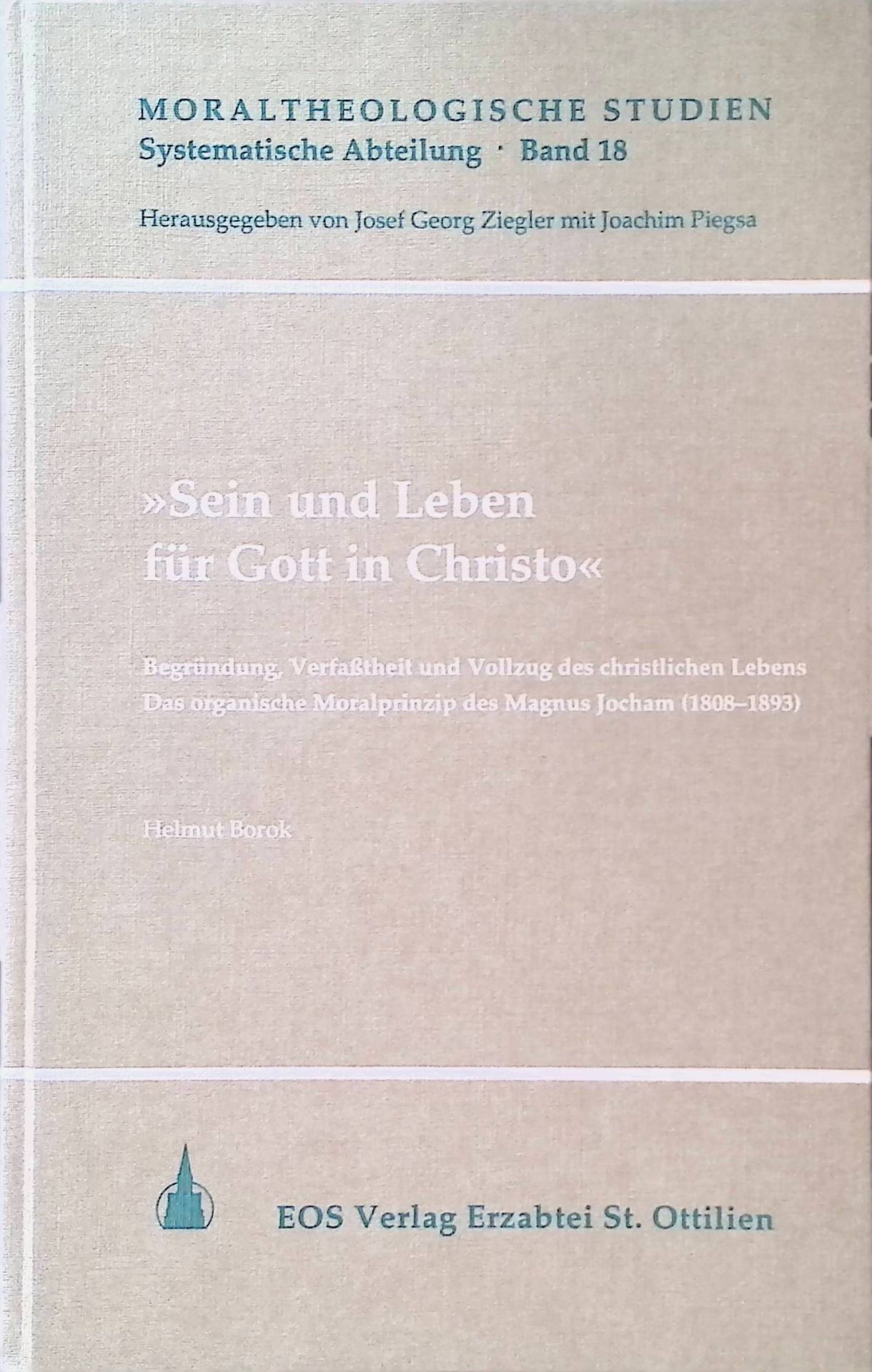 Sein und Leben für Gott in Christo : Begründung, Verfasstheit und Vollzug des christlichen Lebens - das organische Moralprinzip des Magnus Jocham (1808 - 1893)