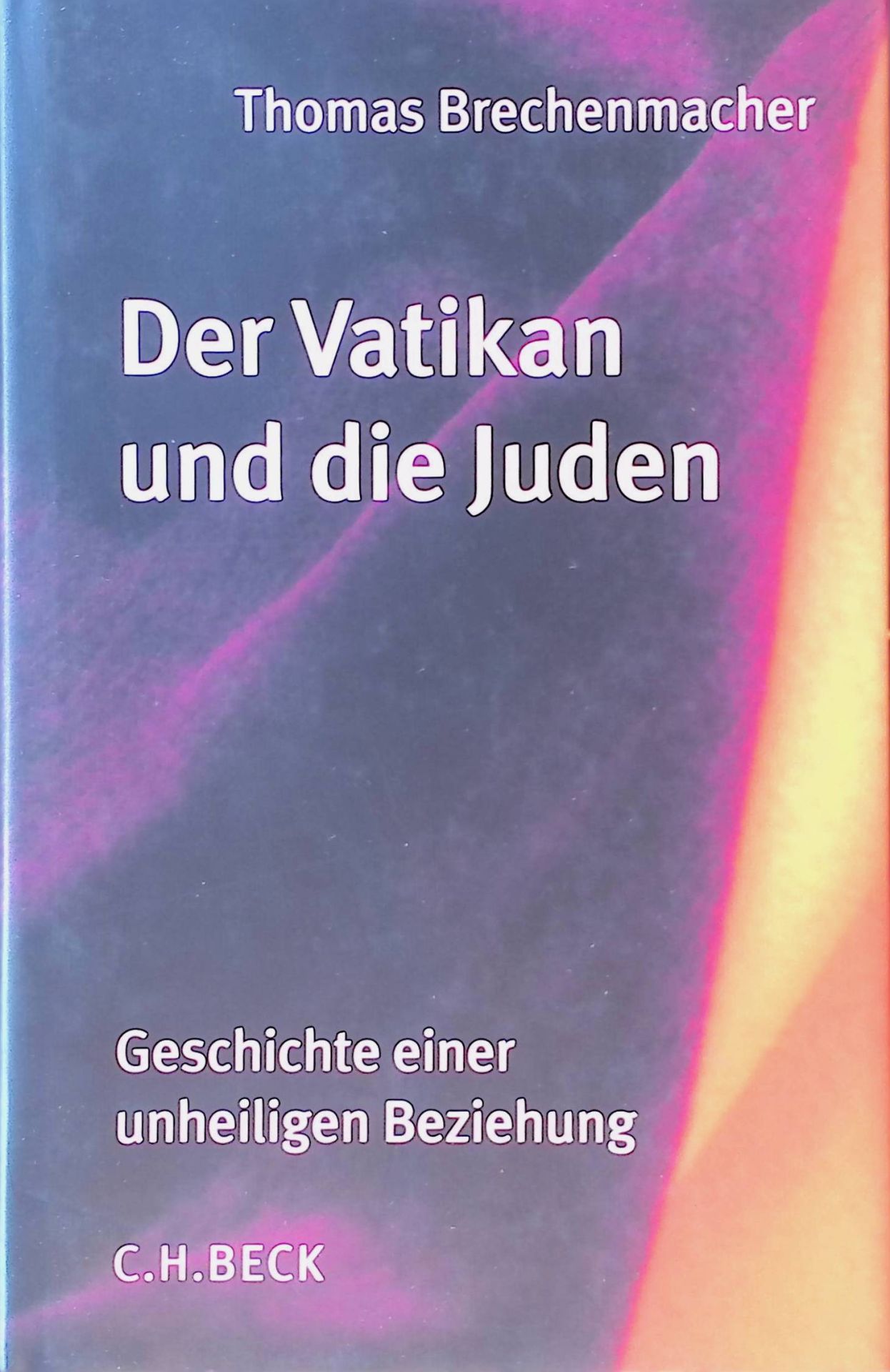 Der Vatikan und die Juden : Geschichte einer unheiligen Beziehung vom 16. Jahrhundert bis zur Gegenwart