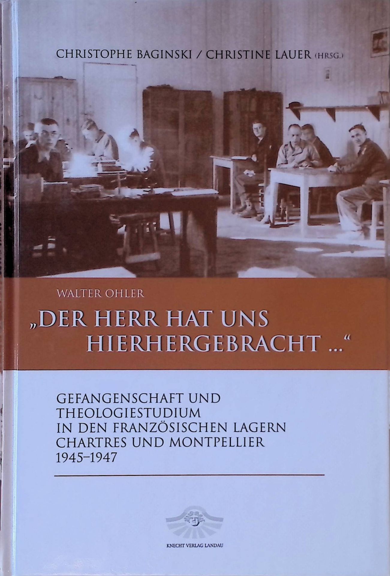 Der Herr hat uns hierhergebracht ... : Gefangenschaft und Theologiestudium in den französischen Lagern Chartres und Montpellier 1945 - 1947