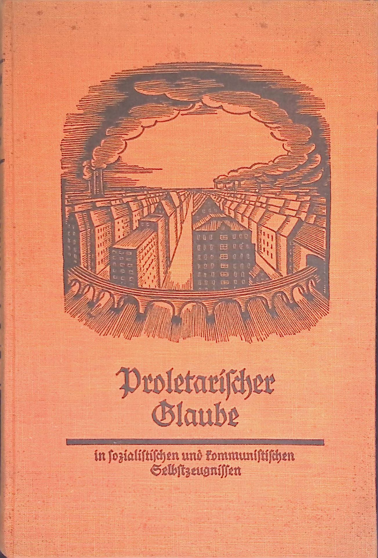 Proletarischer Glaube : Die religiöse Gedankenwelt der organisierten deutschen Arbeiterschaft, nach sozialist. u. kommunist. Selbstzeugnissen