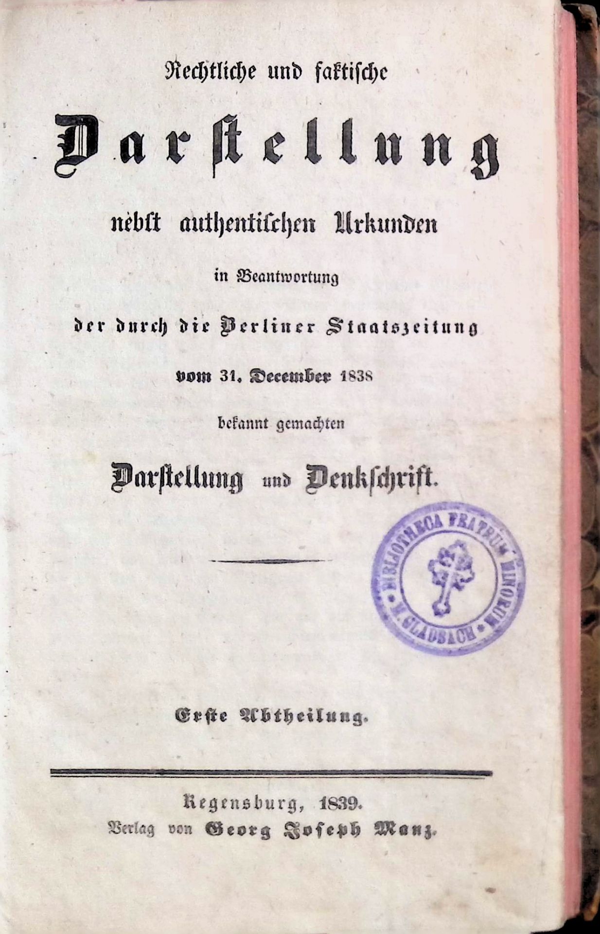 Rechtliche und faktische Darstellung nebst authentischen Urkunden in Beantwortung der durch die Berliner Staatszeitung vom 31. December 1838 bekannt gemachten Darstellung und Denkschrift: Erste Abtheilung