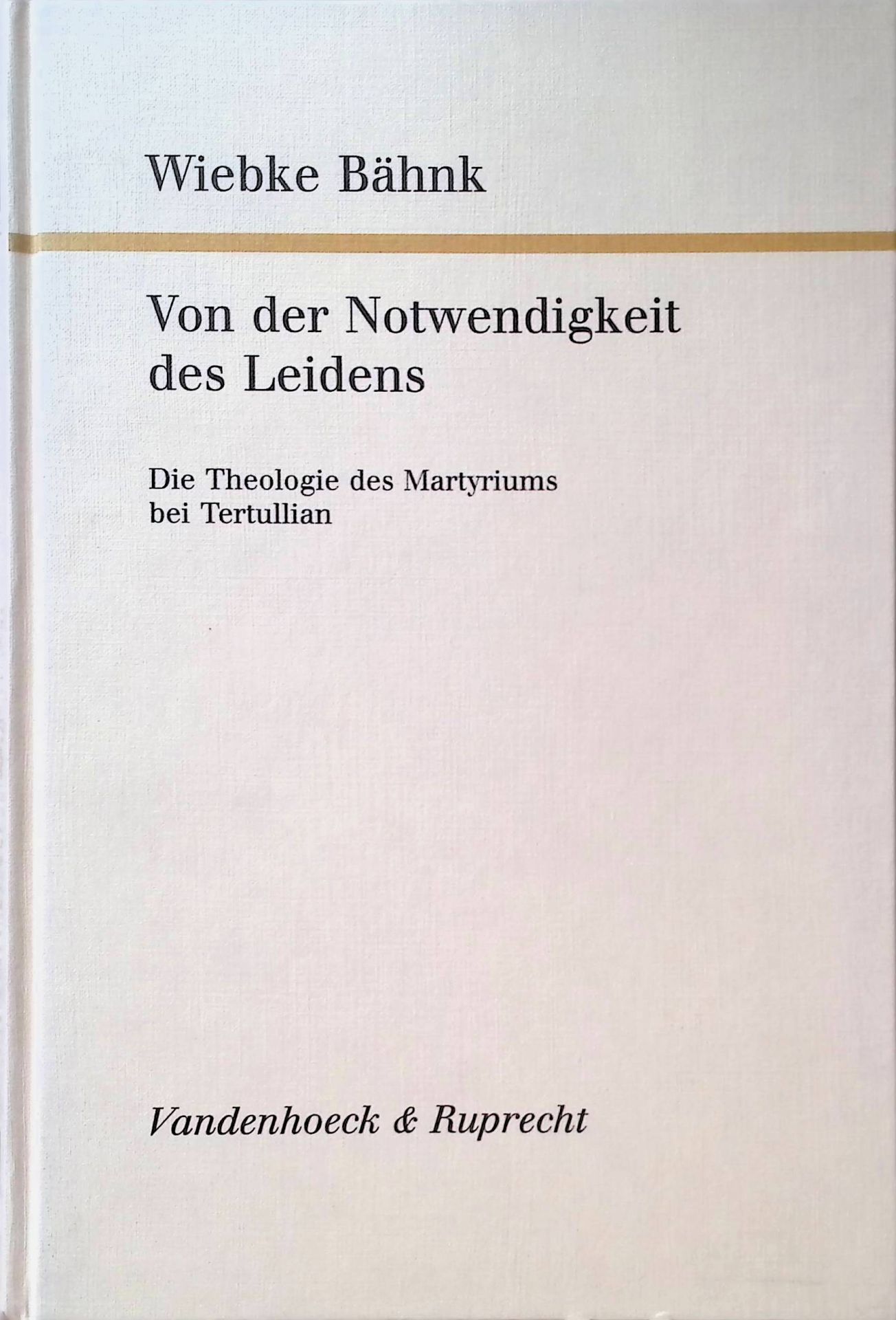 Von der Notwendigkeit des Leidens : die Theologie des Martyriums bei Tertullian