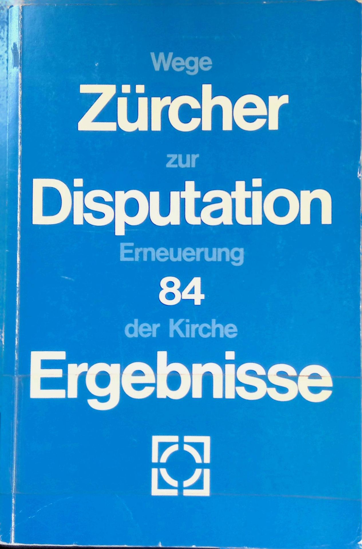 Zürcher Disputation 84 : Ergebnisse - Beitr. zur Standortbestimmung u. Erneuerung unserer Kirche