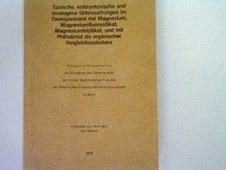 Toxische, embrotoxische und teratogene Untersuchungen im Tierexperiment mit Magnesium, Magnesiumfluorosilikat, Magnesiumtrisilikat, umd mir Phthalimid als organischer Vergleichssubstanz