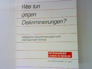 Antidiskriminierungsgesetze als Chance?. - aus Was tun gegen Diskriminierungen? Alltägliche Diskriminierungen und internationaler Schutz : Miteinander leben in Berlin
