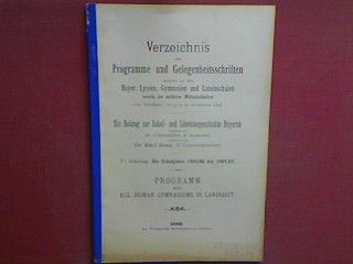 Verzeichnis der Programme und Gelegenheitsschriften welche an den Bayer. Lyceen, Gymnasien und Lateinschulen sowie an anderen Mittelschulen vom Schuljahre 1823/24 an erschienen sind - ein Beitrag zur Schul- und Literaturgeschichte Bayerns VI. Abteilung : Die Schuljahre 1895/96 bis 1901/02 - Beilage zum Programm des k. humanistischen Gymnasiums in Landshut für das Schuljahr 1903