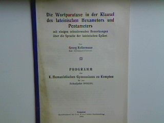 Die Wortparataxe in der Klausel des lateinischen Hexameters und Pentameters mit einigen orientierenden Bemerkungen über die Sprache der lateinischen Epiker (wissenschaftliche Beilage) - zum Programm des K. human. Gymnasiums Kempten für das Schuljahr 1908/09