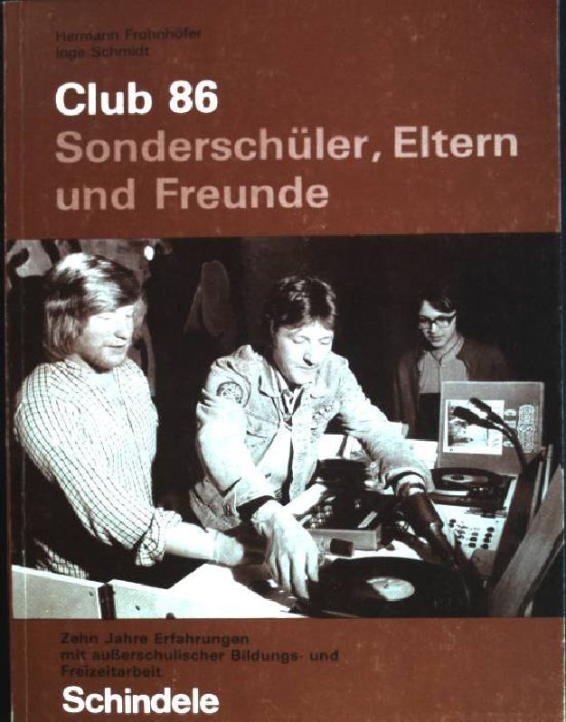 Club 86: Sonderschüler, Eltern und Freunde - 10 Jahre Erfahrungen mit ausserschulischer Bildungs- u. Freizeitarbeit
