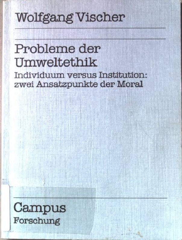 Probleme der Umweltethik : Individuum versus Institution: zwei Ansatzpunkte der Moral