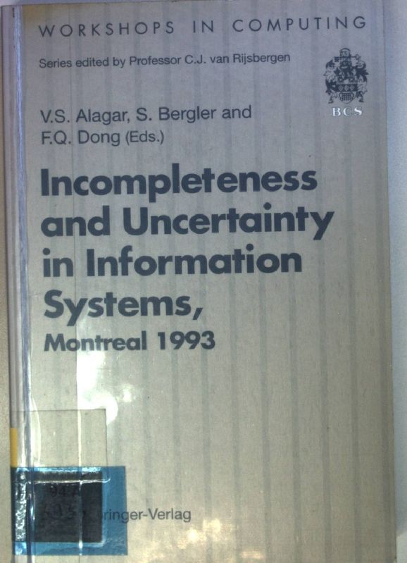 Incompleteness and uncertainty in information systems : proceedings of the SOFTEKS Workshop on Incompleteness and Uncertainty in Information Systems, Concordia University, Montreal, Canada, 8 - 9 October 1993
