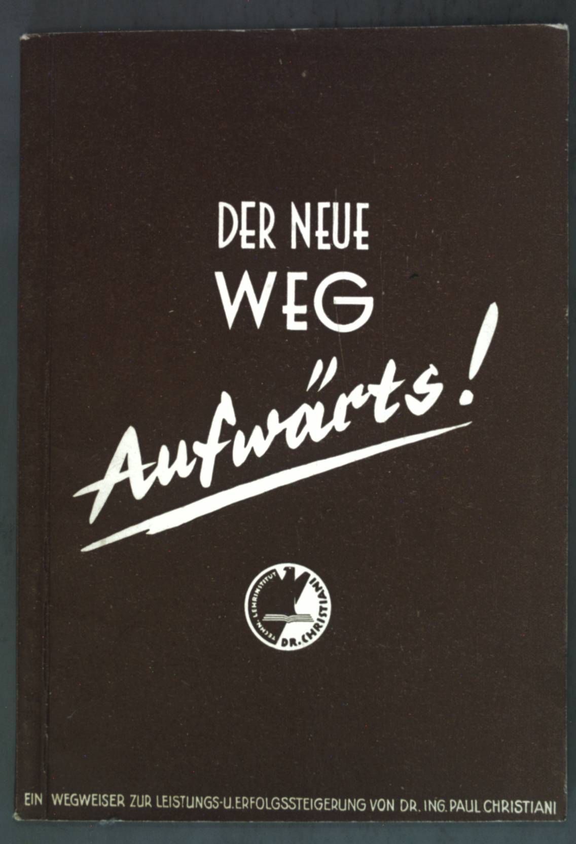 Der neue Weg Aufwärts! Ein Wegweiser zur Leistungs- u. Erfolgssteigerung