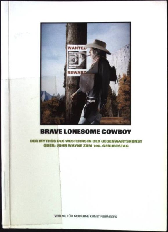 Brave lonesome cowboy : der Mythos des Westerns in der Gegenwartskunst oder: John Wayne zum 100. Geburtstag