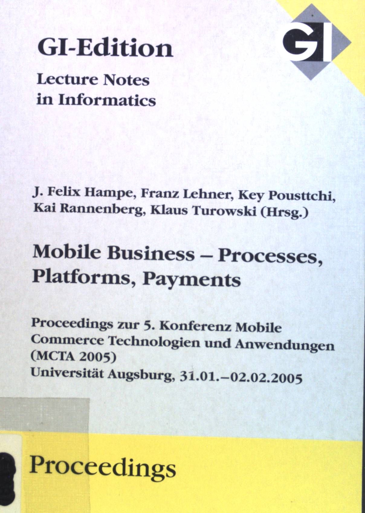 Mobile business - processes, platforms, payment : Proceedings zur 5. Konferenz Mobile Commerce-Technologien und -Anwendungen (MCTA 2005), 31.1. - 2.2.2005, Universität Augsburg