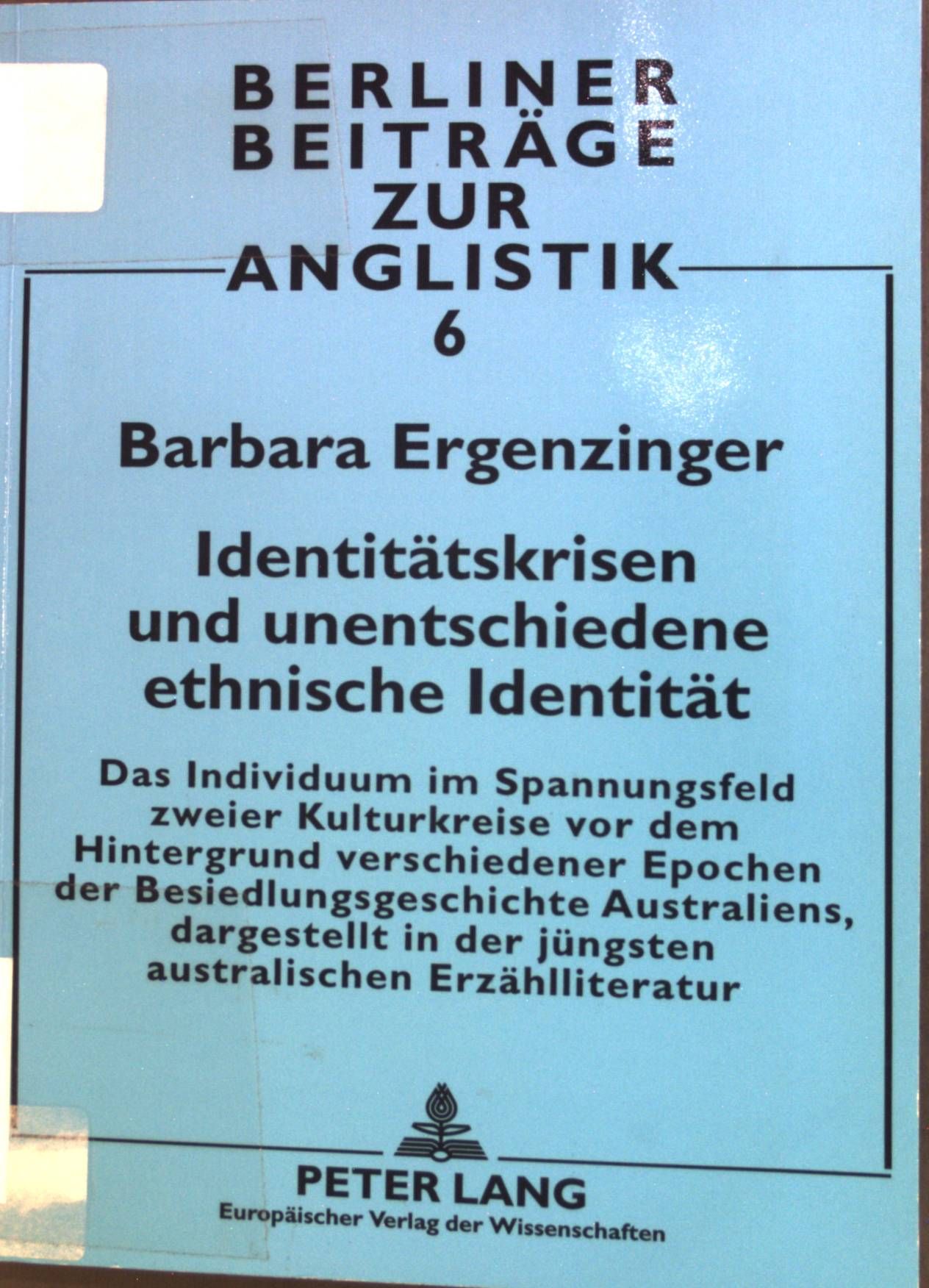Identitätskrisen und unentschiedene ethnische Identität : das Individuum im Spannungsfeld zweier Kulturkreise vor dem Hintergrund verschiedener Epochen der Besiedlungsgeschichte Australiens, dargestellt in der jüngsten australischen Erzählliteratur