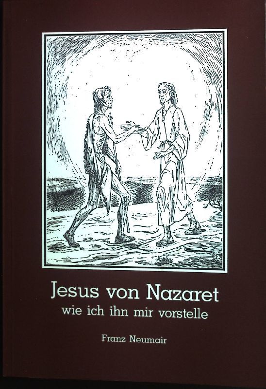 Jesus von Nazaret: Wie ich ihn mir vorstelle