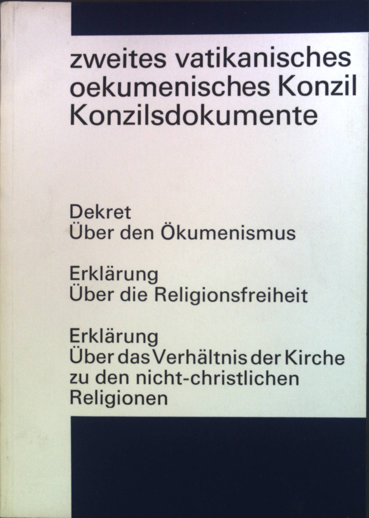 Dekret über den Ökumenismus 21. November 1964 / Erklärung über die Regligionsfreiheit 7. Dezember 1965 / Erklärung über das Verhältnis der Kirche zu den nichtchristlichen Religionen 28. Oktober 1965