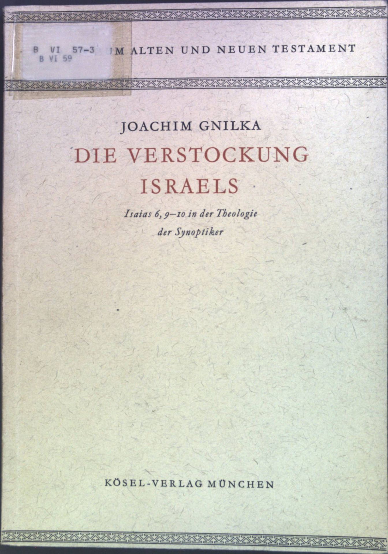 Die Verstockung Israels : Isaias 6, 9 - 10 in der Theologie der Synoptiker