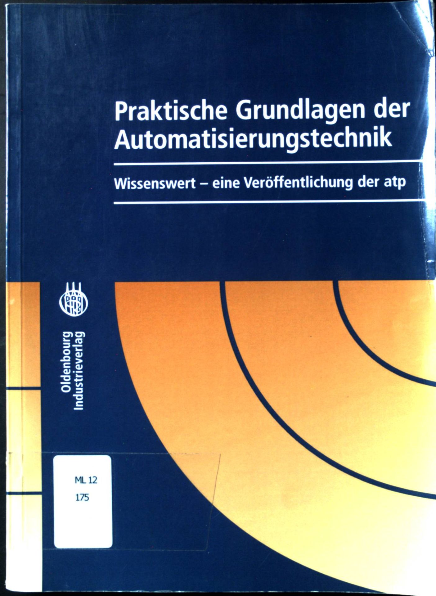Praktische Grundlagen der Automatisierungstechnik : wissenswert - eine Veröffentlichung der atp