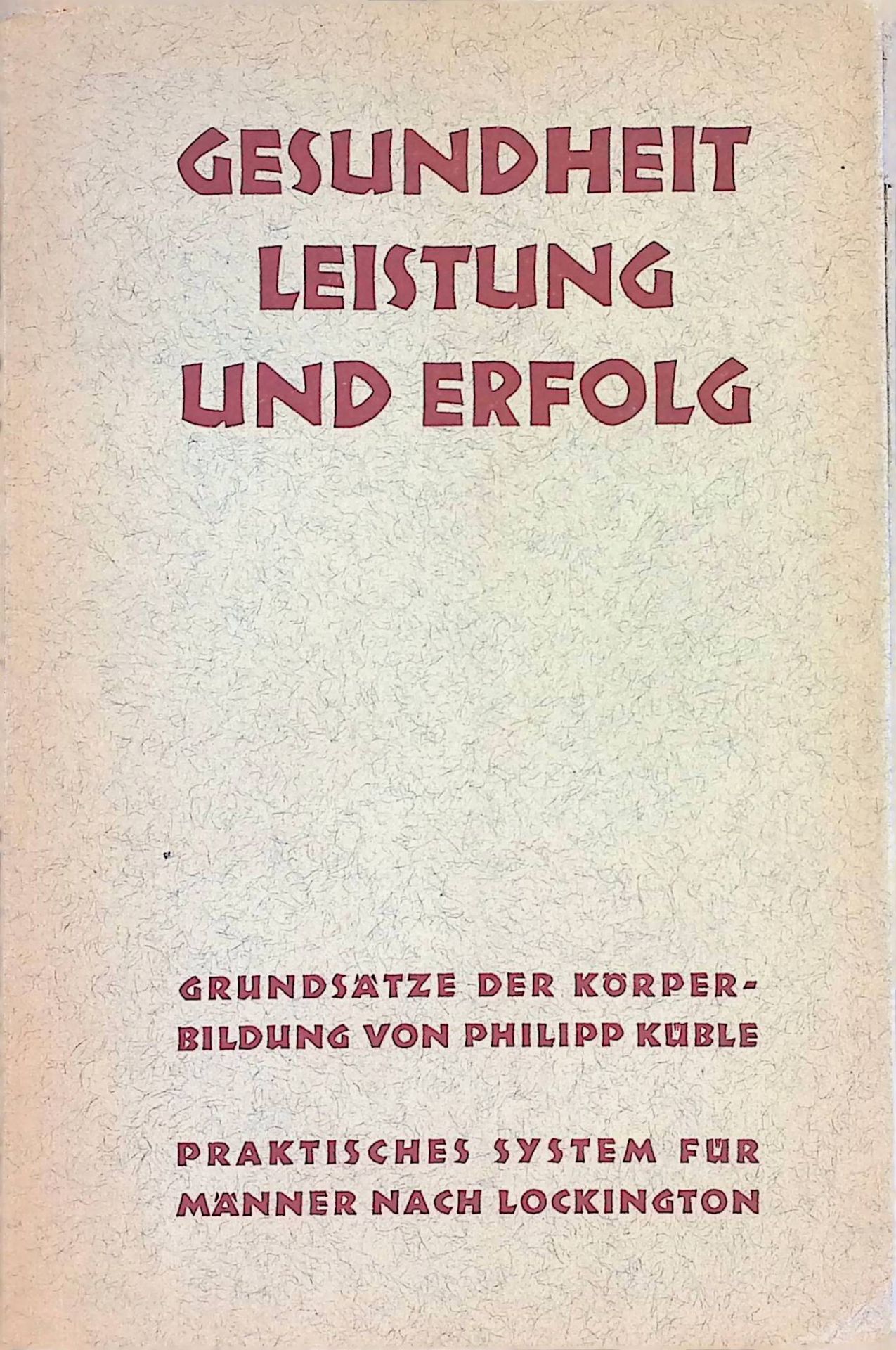 Gesundheit, Leistung und Erfolg. Grundsätze der Körperbildung. Praktisches System für Männer nach William Lockington