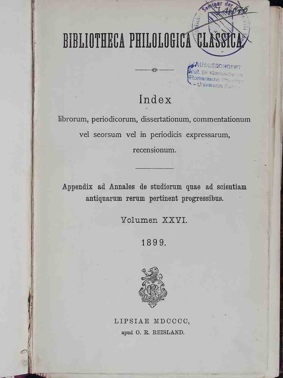 Bibliotheca Philologica Classica. Index librorum, periodicorum, dissertationum, commentationum vel seorsum vel in periodicis expressarum, recensionum. Appendix ad Annales de studiorum quae ad scientiam antiquarum rerum pertinent progressibus - Volumen XXVI