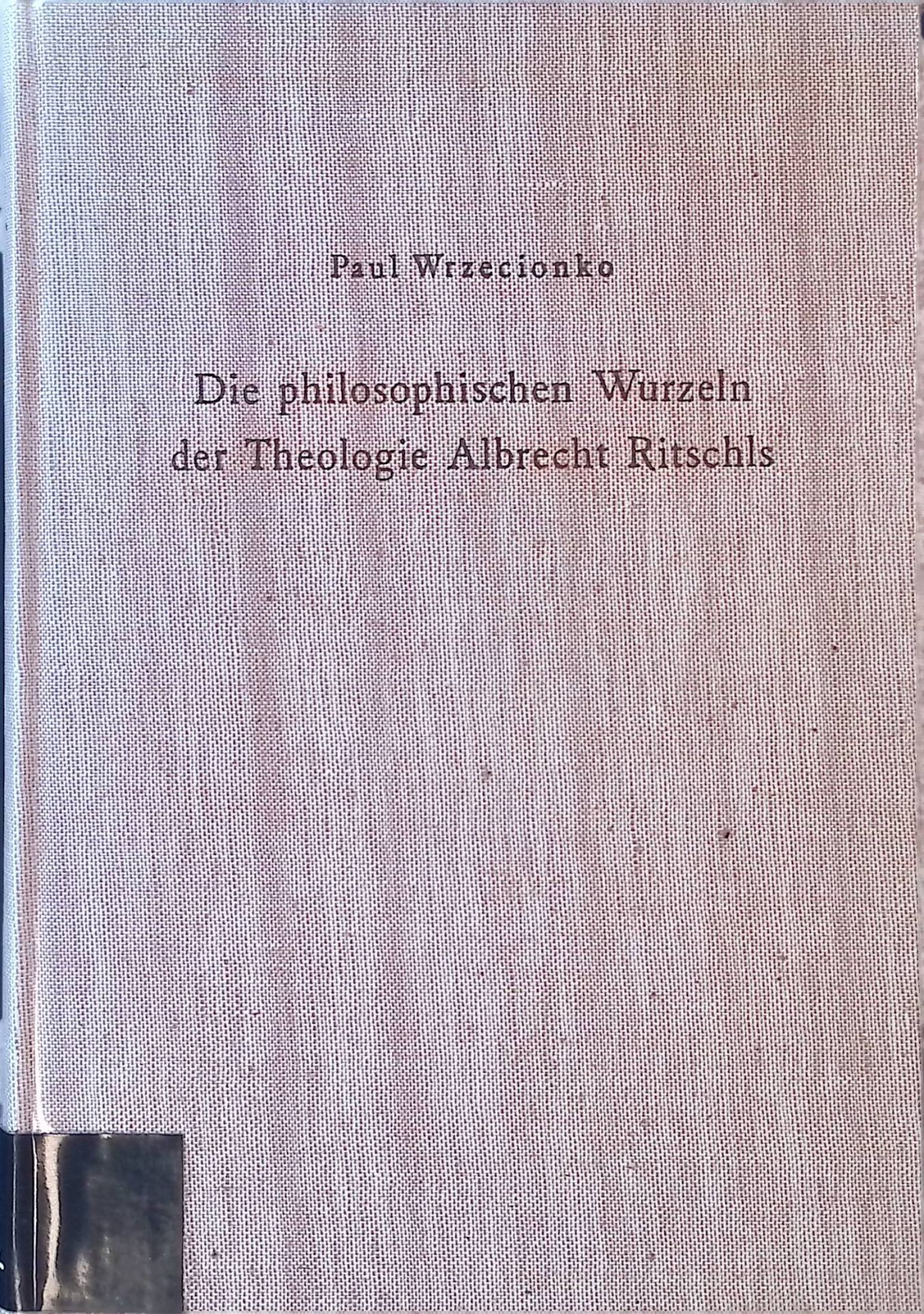 Die philosophischen Wurzeln der Theologie Albrecht Ritschls: ein Beitrag zum Problem des Verhaeltnisses von Theologie und Philosophie im 19. Jahrhundert