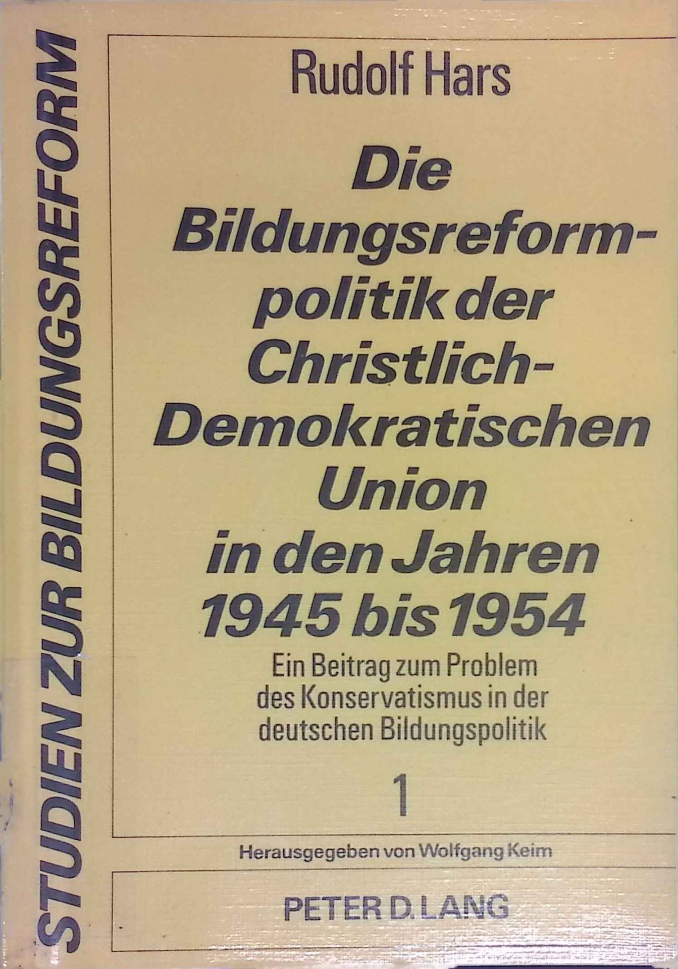 Die Bildungsreformpolitik der Christlich-Demokratischen Union in den Jahren 1945 bis 1954 : e. Beitr. zum Problem d. Konservatismus in d. dt. Bildungspolitik