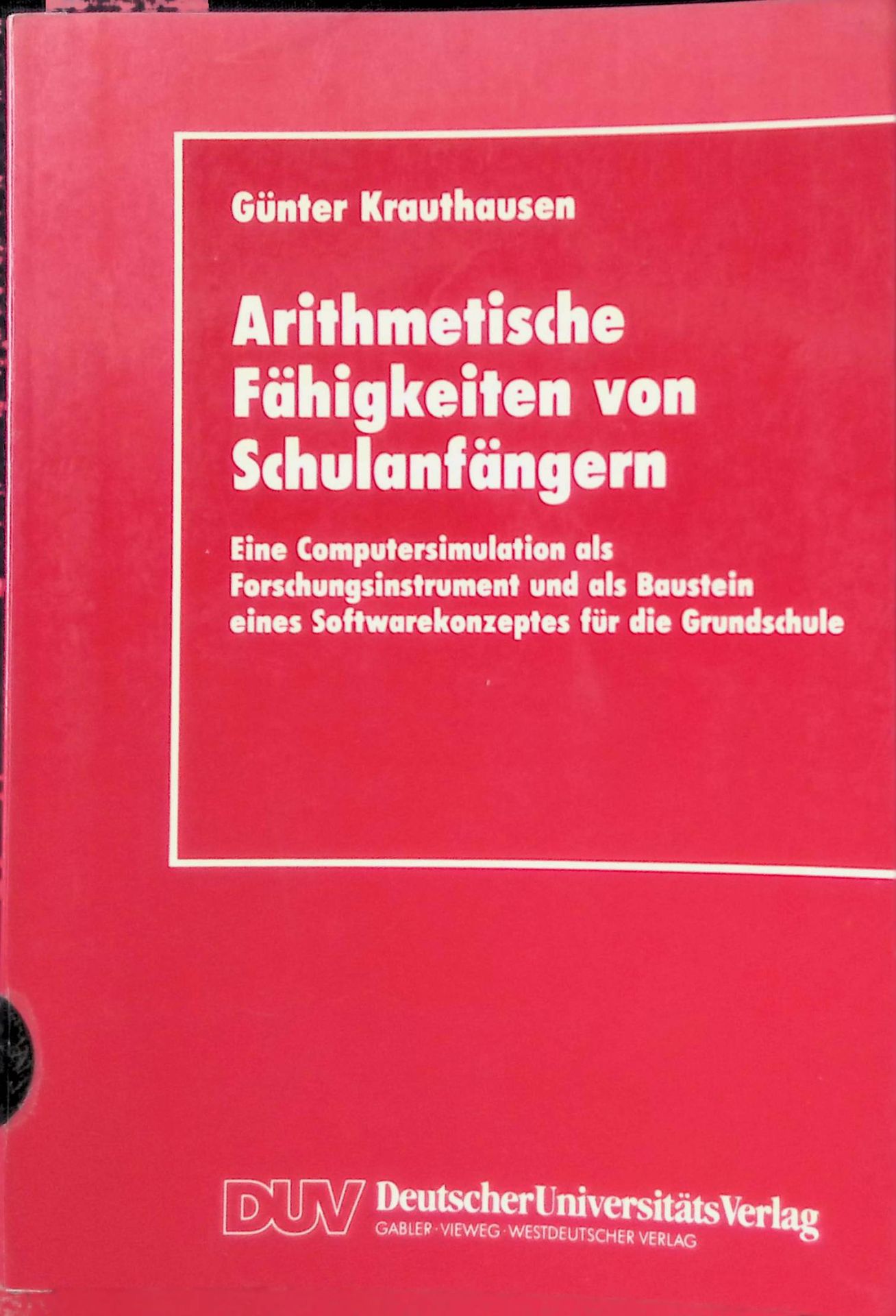 Arithmetische Fähigkeiten von Schulanfängern : eine Computersimulation als Forschungsinstrument und als Baustein eines Softwarekonzeptes für die Grundschule
