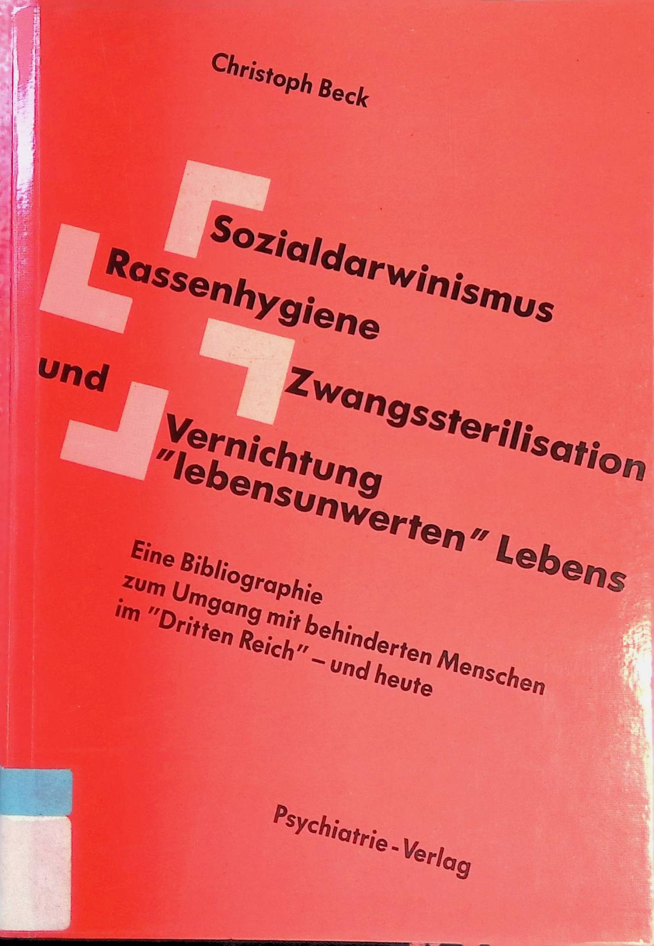 Sozialdarwinismus - Rassenhygiene - Zwangssterilisation und Vernichtung lebensunwerten Lebens : eine Bibliographie zum Umgang mit behinderten Menschen im Dritten Reich - und heute
