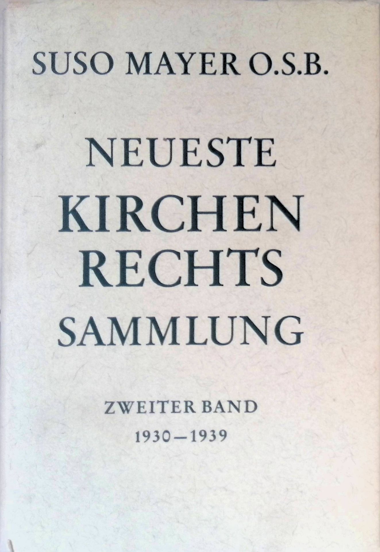 Neueste Kirchenrechts-Sammlung : ZWEITER BAND: 1930-1939: Die Gesetze der Päpste, die authentischen Auslegungen der kirchlichen Gesetze und die anderen Erlasse des Heiligen Stuhles seit Erscheinen des Codex iur. can. (1917) gesammelt, nach den Kanones des Cod. iur. can. geordnet und ins Deutsche übersetzt