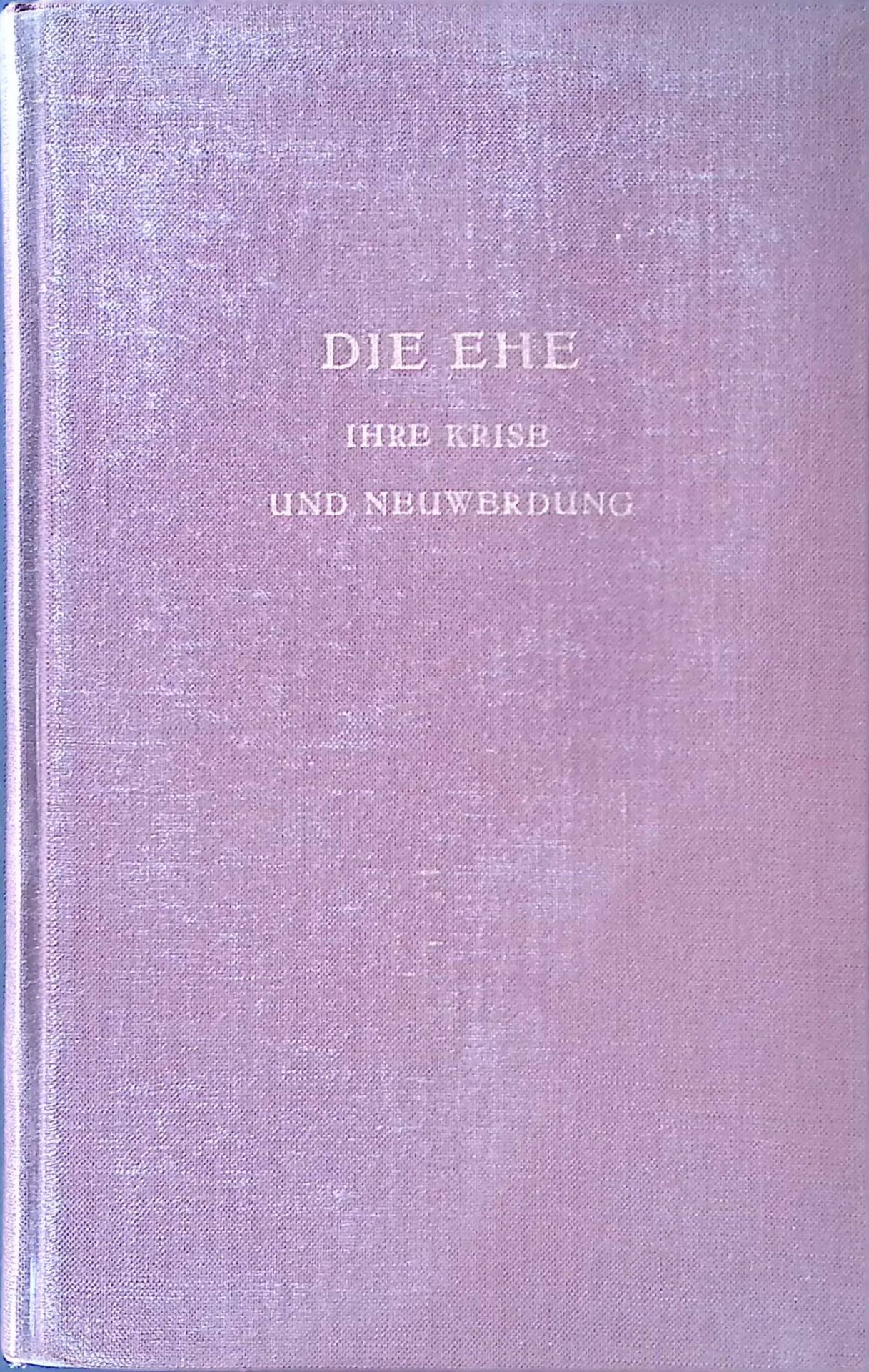 Die Ehe ihre Krise und Neuwerdung. Ein Handbuch für Eheleute und ihre Berater