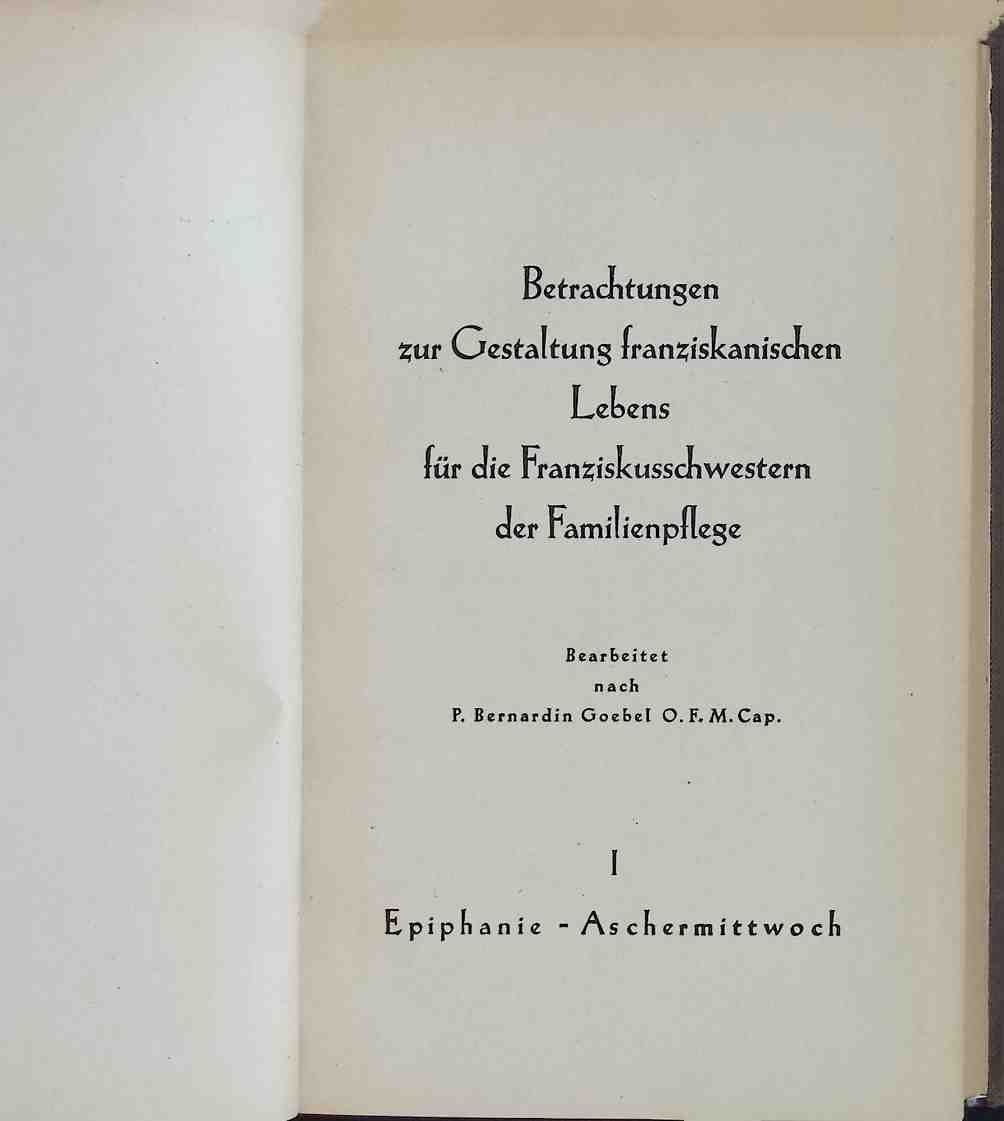 Betrachtungen zur Gestaltung franziskanischen Lebens für die Franziskusschwestern der Familienpflege. - I: Epiphanie-Aschermittwoch