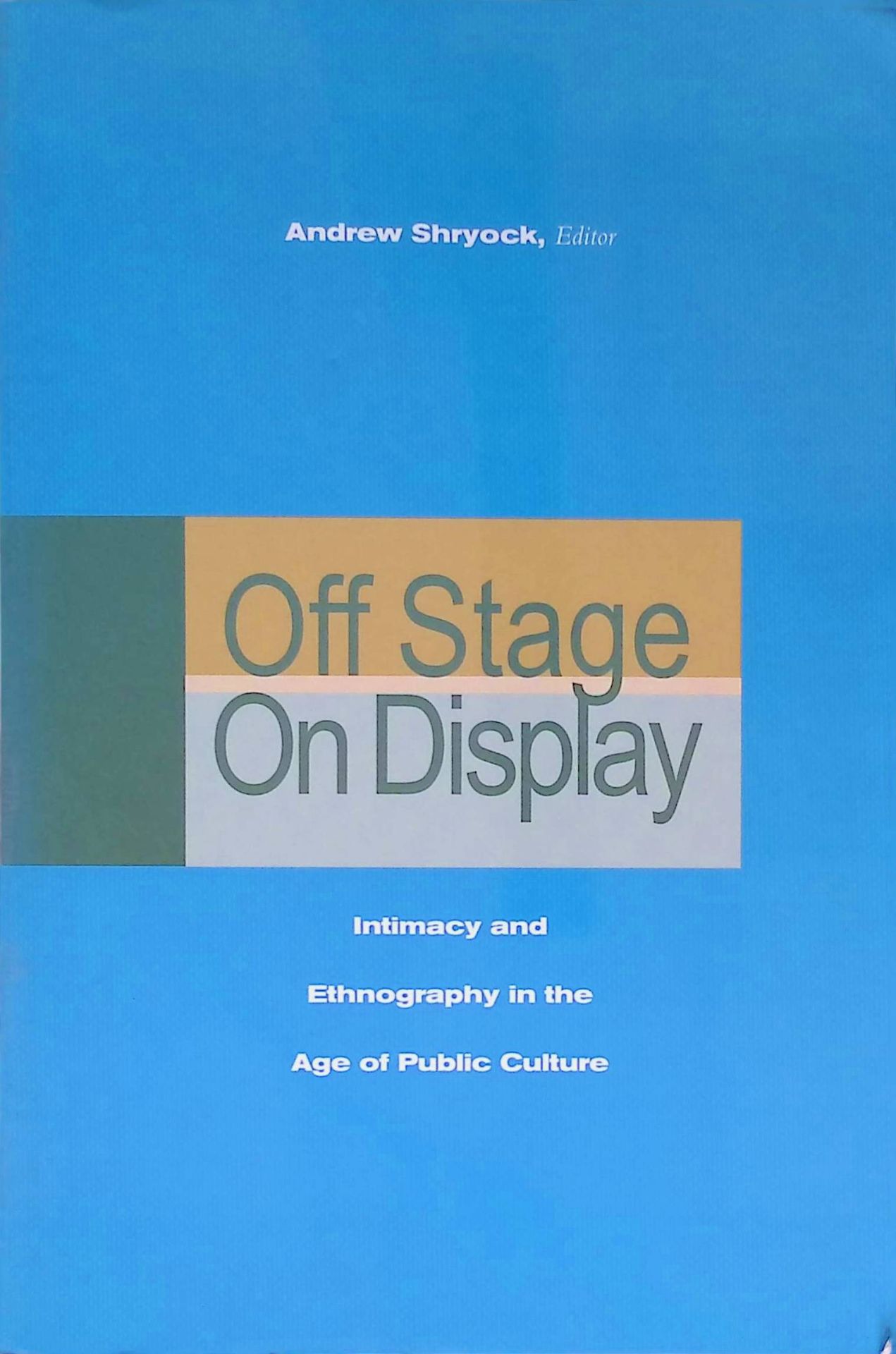 Off Stage/On Display: Intimacy and Ethnography in the Age of Public Culture
