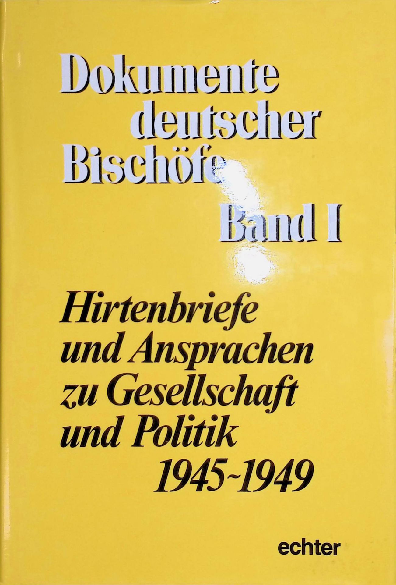Dokumente deutscher Bischöfe - BAND I: Hirtenbriefe und Ansprachen zu Gesellschaft und Politik 1945 - 1949