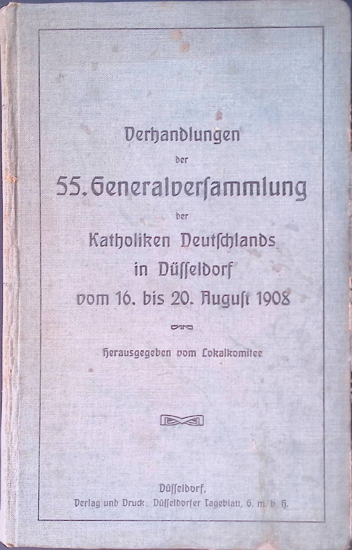 Verhandlungen der 55. Generalversammlung der Katholiken Deutschlands in Düsseldorf vom 16. bis 20. August 1908