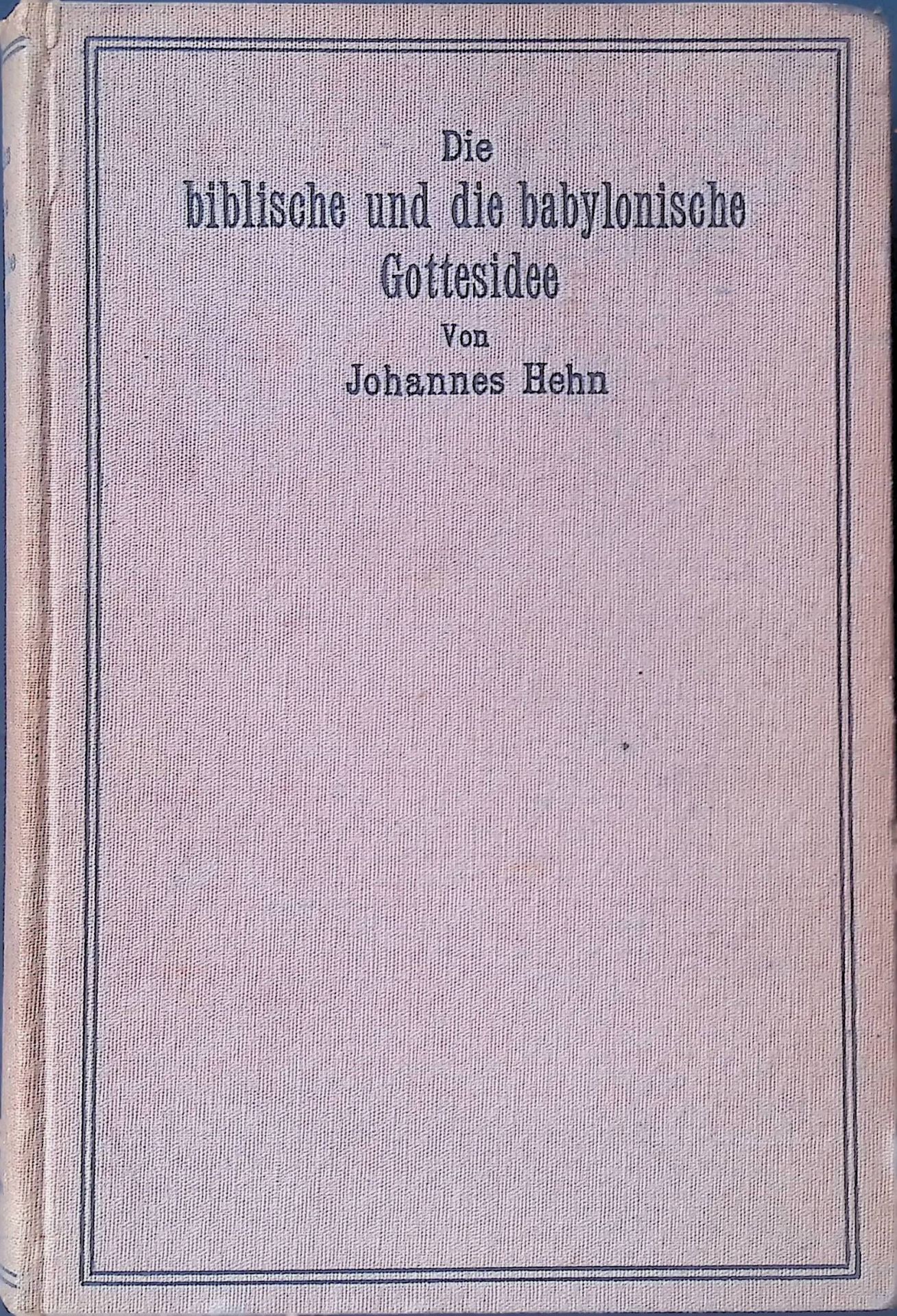 Die biblische und die babylonische Gottesidee : Die israelit. Gottesauffassung im Lichte d. oriental. Religionsgeschichte