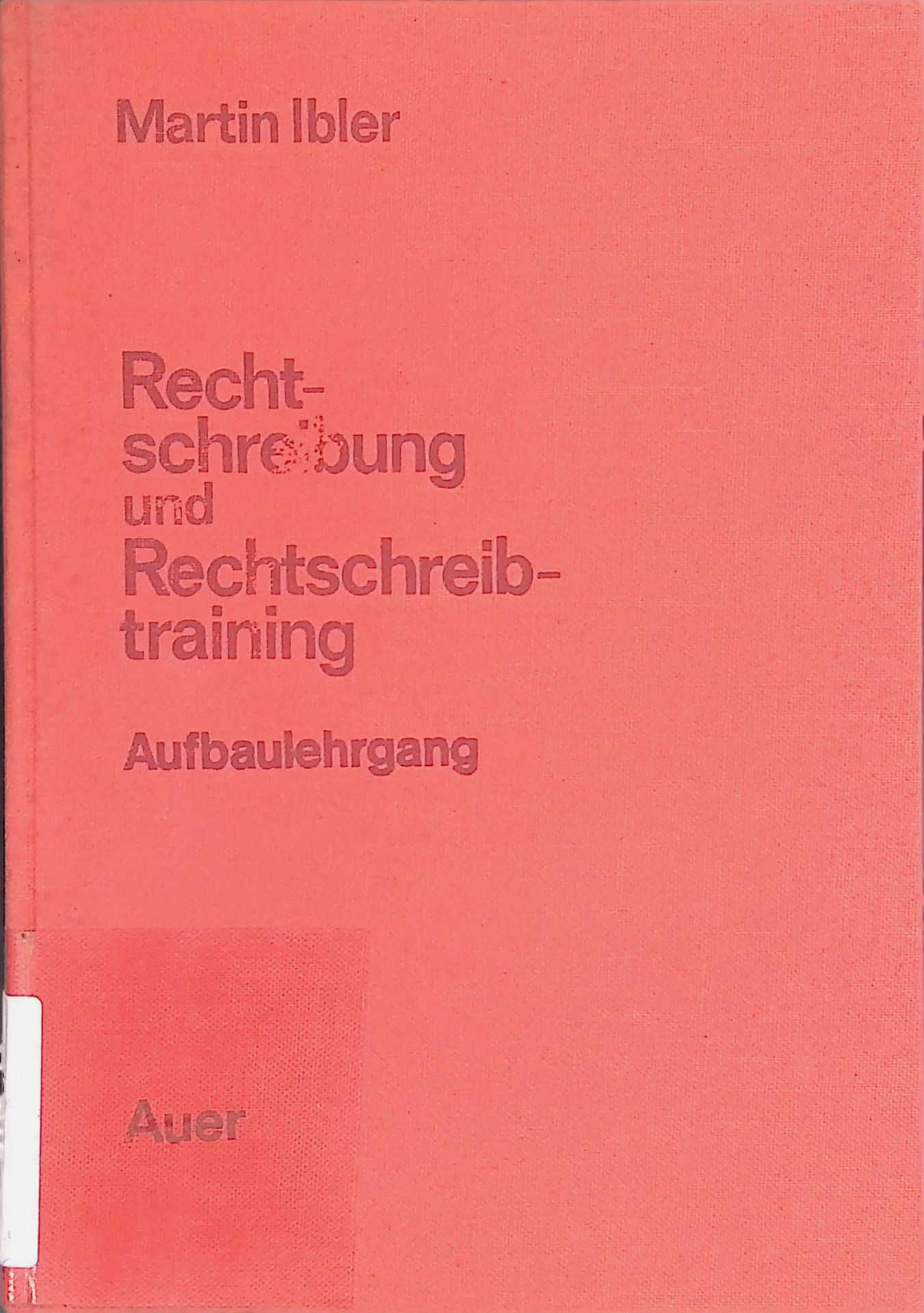 Rechtschreibung und Rechtschreibtraining - Ein Handbuch mit grundlegenden Feststellungen, mit vielgestaltigen Übungen, mit Aufgaben und Lösungen, mit Regeln und Nachschrifttexten